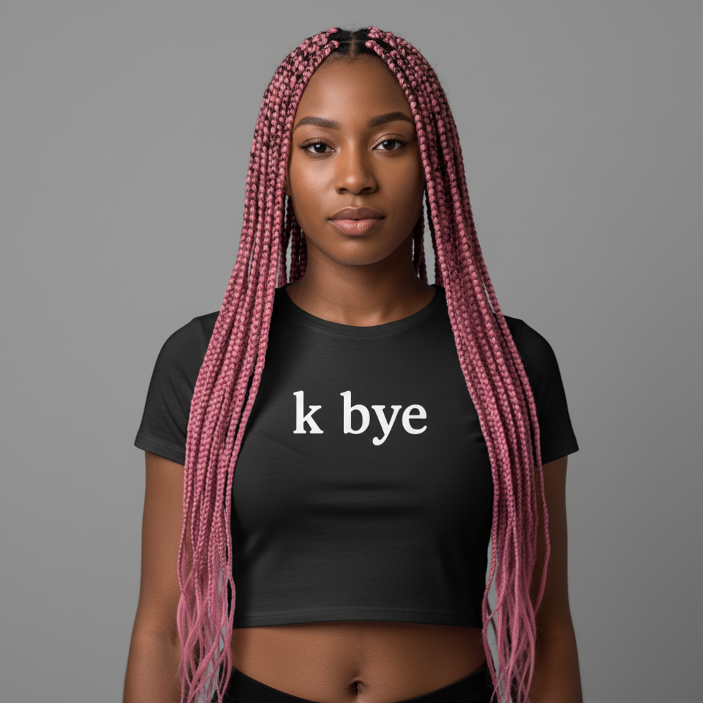 K Bye. Women's Cropped Tee. - For when you’re done explaining yourself.