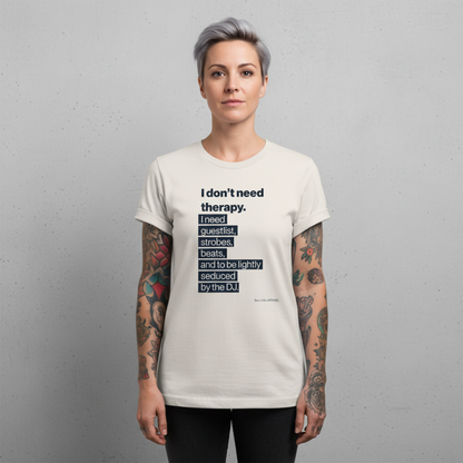 I Don’t Need Therapy. Premium Organic T-Shirt Women - For those who miss the strobe lights.