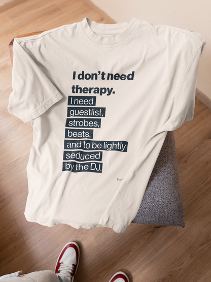 I Don’t Need Therapy. Premium Oversized Unisex T-Shirt - Melancholy Clubwear for the Emotionally Literate